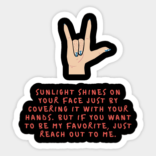 Sunlight shines on your face just by covering it with your hands But if you want to be my favorite just reach out to me Sticker